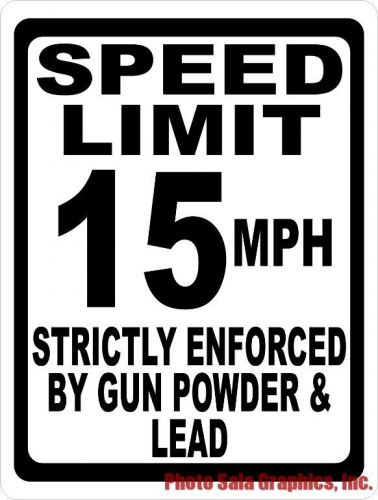 Speed limit 15 mph strictly enforced by gunpowder &amp; lead sign. size options for sale