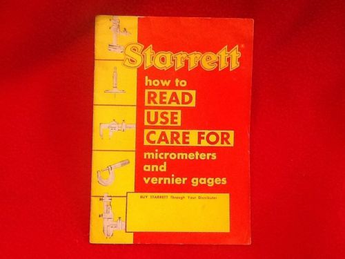 Starrett How to Read, Use, Care for Micrometers and Vernier Gages 1955