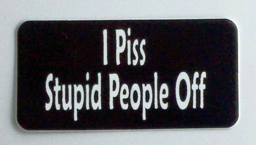 3 - I Piss Stupid People Off .... Hard Hat, Toolbox, Lunch Box, Helmet Sticker