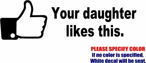 Your daughter likes this decal sticker funny vinyl car window bumper laptop 12&#034; for sale