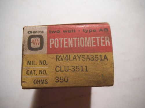 OHMITE RV4LAYSA351A 350 OHM NO. CLU-3511 POTENTIOMETER TYPE AB 2 WATT