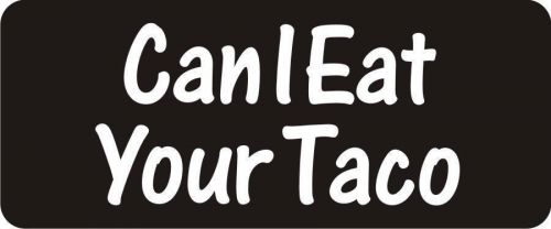 3 - Can I Eat Your Taco Hard Hat / Biker Helmet Sticker  BS080