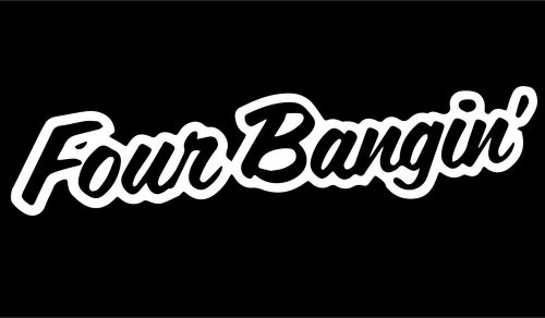 Four Bangin  JDM Funny Vinyl Decal Car window Sticker truck laptop12 inch