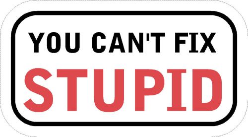 You can&#039;t fix stupid hard hat helmet decal sticker vinyl label warning for sale