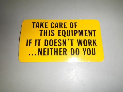 New Take Care Of This Equipment Dosent Work Decal Sticker Yellow 3x5 *NOS